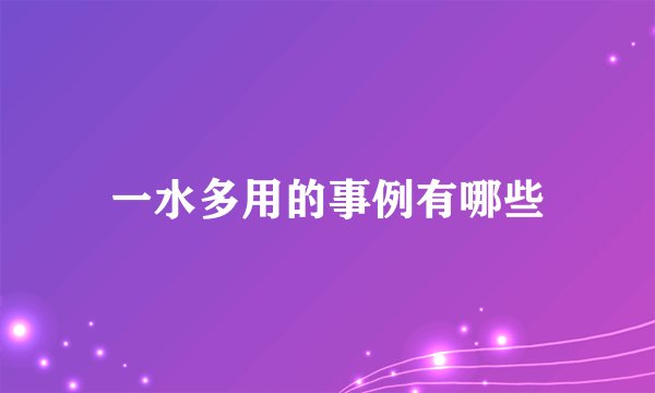 一水多用的事例有哪些