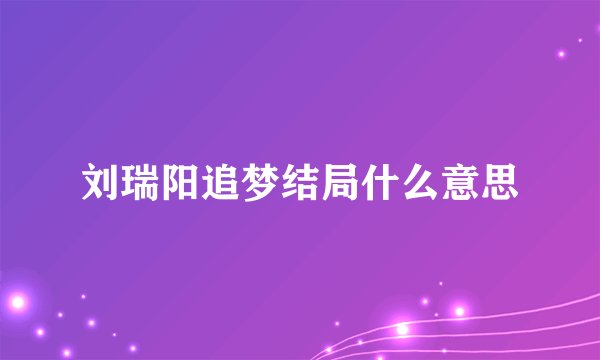 刘瑞阳追梦结局什么意思