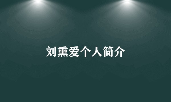 刘熏爱个人简介