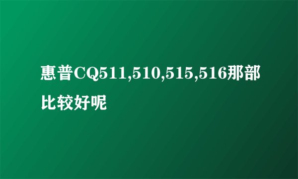 惠普CQ511,510,515,516那部比较好呢