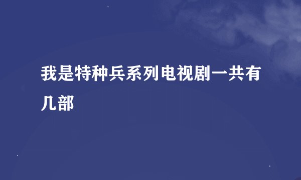 我是特种兵系列电视剧一共有几部