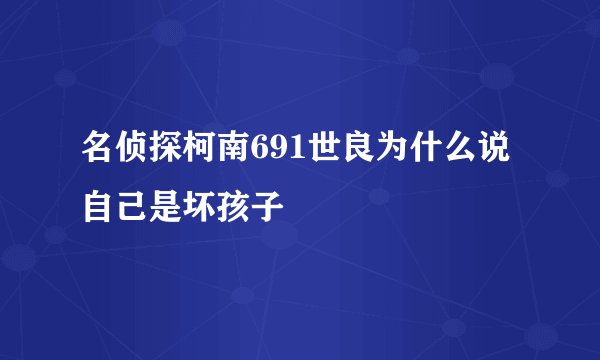 名侦探柯南691世良为什么说自己是坏孩子