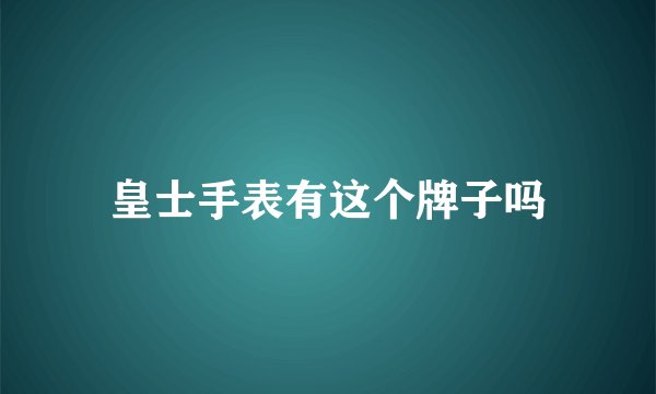 皇士手表有这个牌子吗