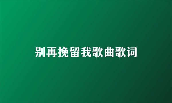 别再挽留我歌曲歌词