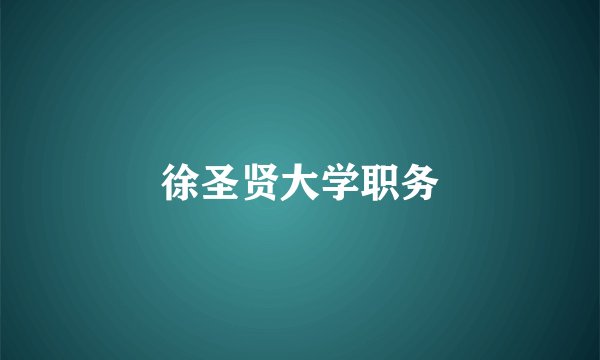 徐圣贤大学职务