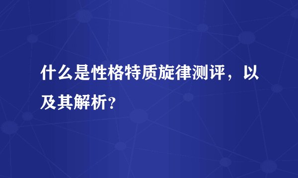 什么是性格特质旋律测评，以及其解析？