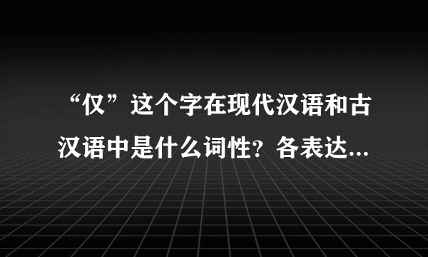 “仅”这个字在现代汉语和古汉语中是什么词性？各表达什么含义？