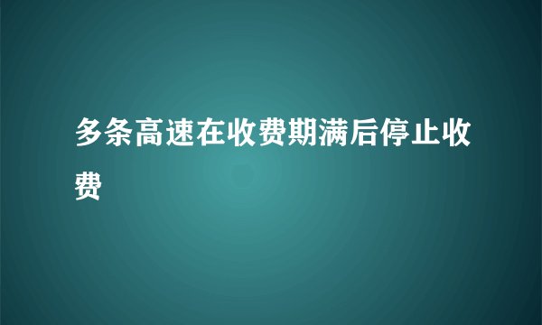 多条高速在收费期满后停止收费
