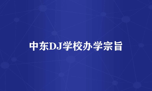 中东DJ学校办学宗旨