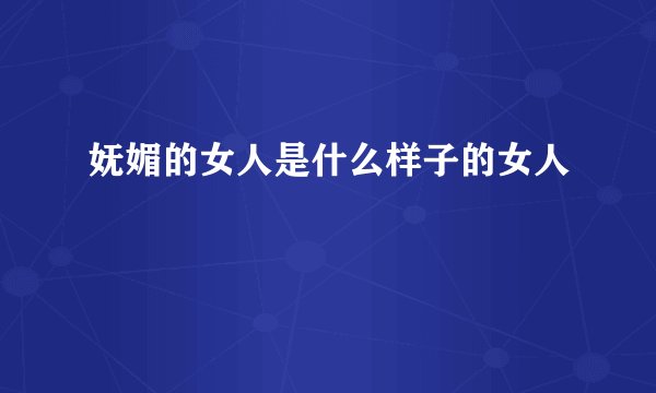 妩媚的女人是什么样子的女人