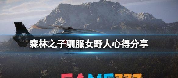 森林之子怎么驯服女野人?SonsOfTheForest驯服女野人心得分享