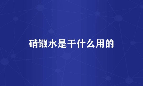 硝镪水是干什么用的