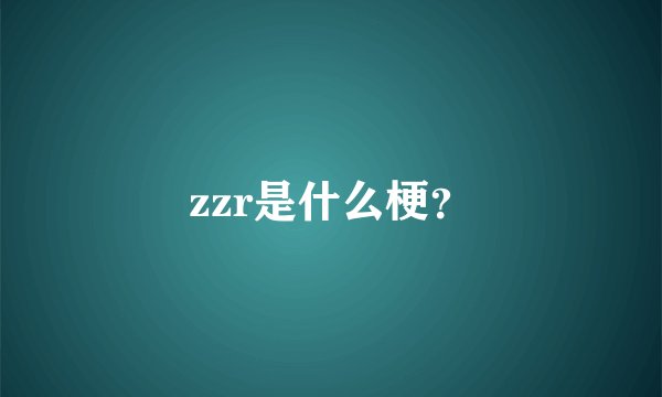 zzr是什么梗？