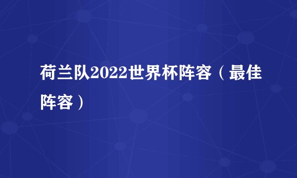 荷兰队2022世界杯阵容（最佳阵容）