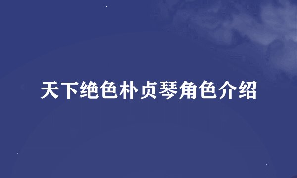 天下绝色朴贞琴角色介绍