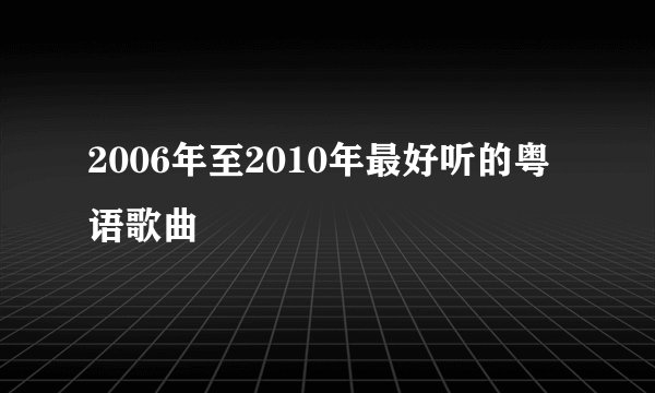 2006年至2010年最好听的粤语歌曲