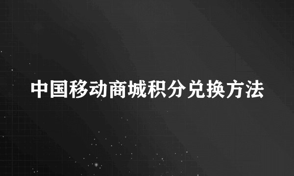 中国移动商城积分兑换方法