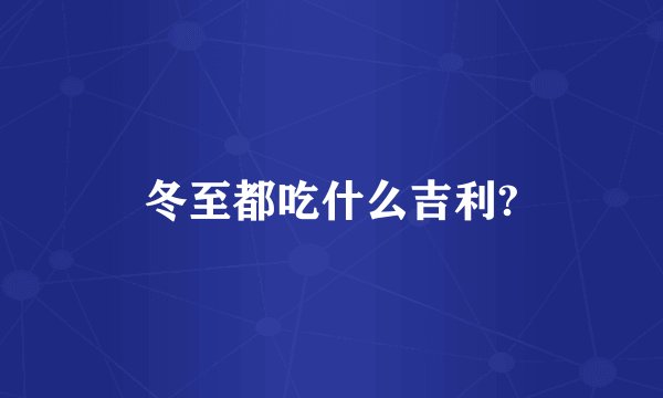 冬至都吃什么吉利?