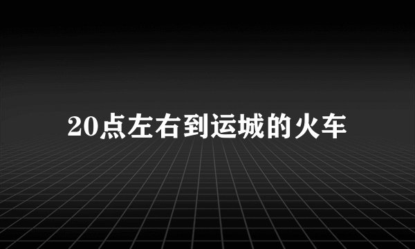 20点左右到运城的火车