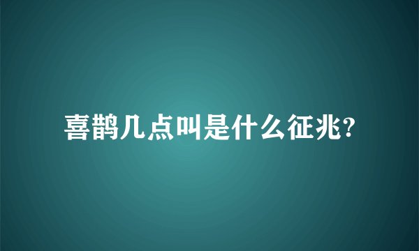 喜鹊几点叫是什么征兆?