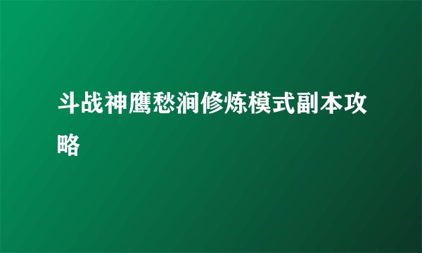 斗战神鹰愁涧修炼模式副本攻略
