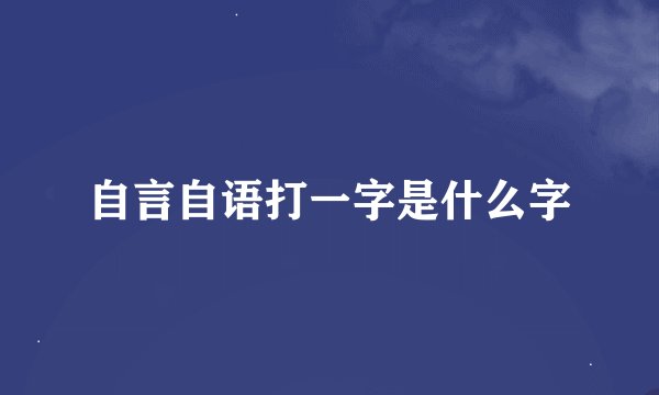 自言自语打一字是什么字