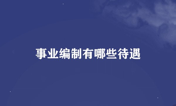 事业编制有哪些待遇