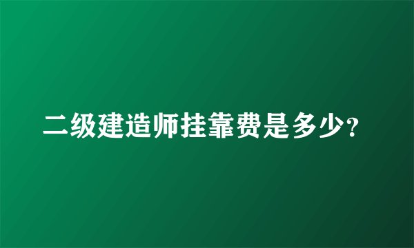 二级建造师挂靠费是多少？