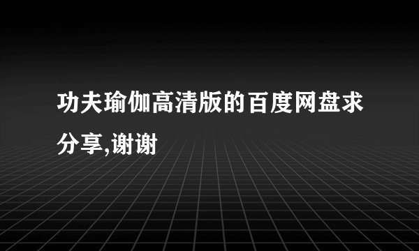 功夫瑜伽高清版的百度网盘求分享,谢谢