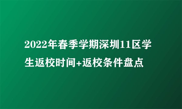 2022年春季学期深圳11区学生返校时间+返校条件盘点