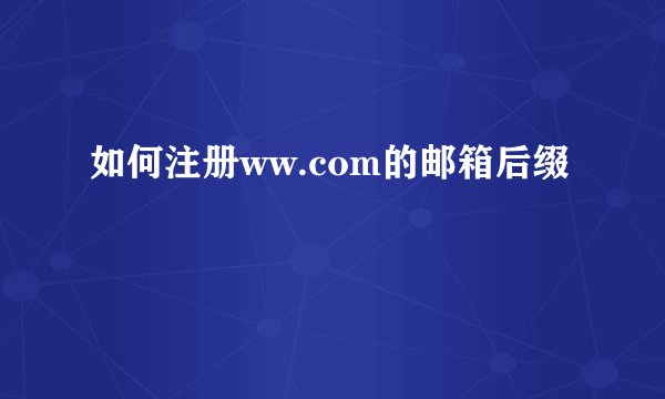 如何注册ww.com的邮箱后缀