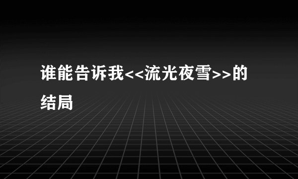 谁能告诉我<<流光夜雪>>的结局