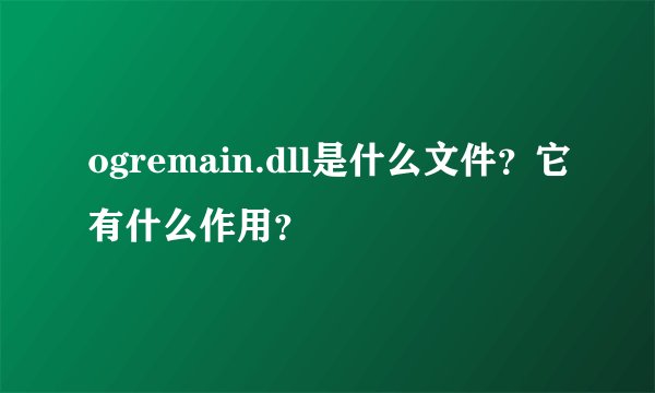 ogremain.dll是什么文件？它有什么作用？