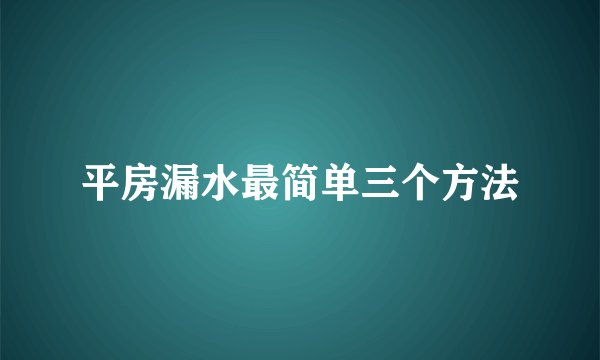 平房漏水最简单三个方法