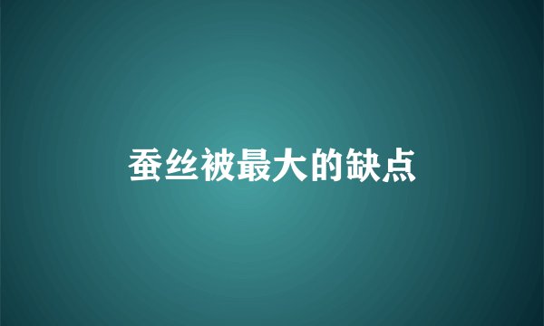 蚕丝被最大的缺点