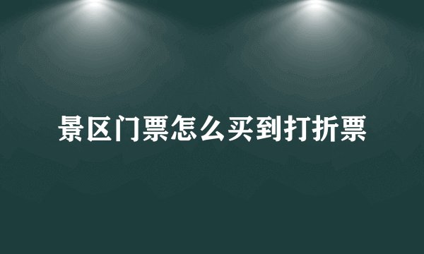 景区门票怎么买到打折票