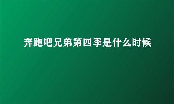 奔跑吧兄弟第四季是什么时候