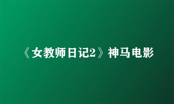 《女教师日记2》神马电影