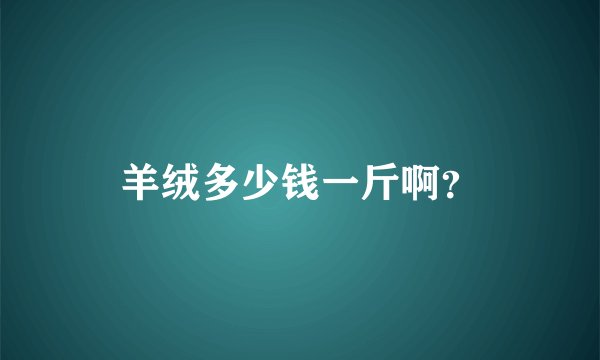 羊绒多少钱一斤啊？