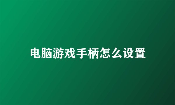 电脑游戏手柄怎么设置