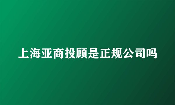 上海亚商投顾是正规公司吗
