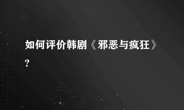 如何评价韩剧《邪恶与疯狂》?