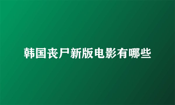 韩国丧尸新版电影有哪些