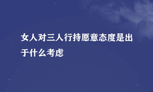 女人对三人行持愿意态度是出于什么考虑