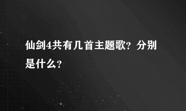 仙剑4共有几首主题歌？分别是什么？