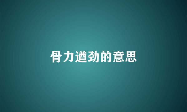 骨力遒劲的意思