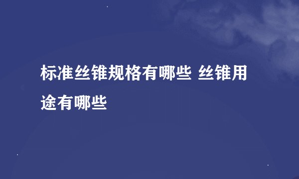标准丝锥规格有哪些 丝锥用途有哪些