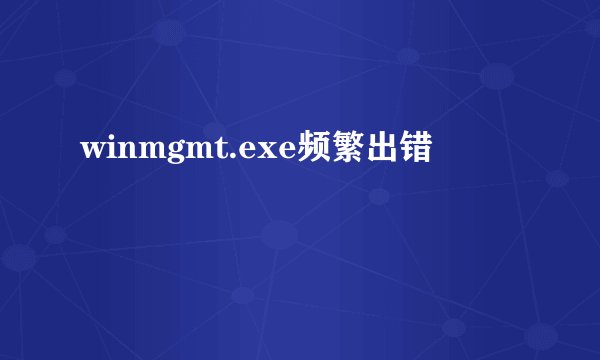 winmgmt.exe频繁出错