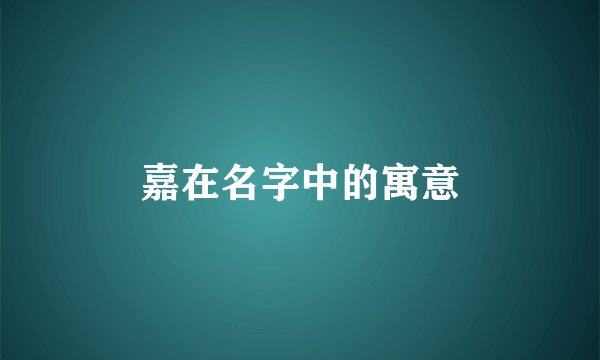 嘉在名字中的寓意
