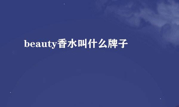 beauty香水叫什么牌子